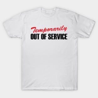 Temporarily Out Of Service T-Shirt